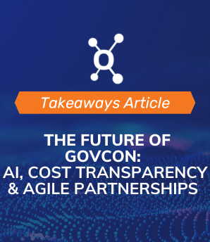 Webinar Takeaways: The Future of GovCon: AI, Cost Transparency and Agile Partnerships